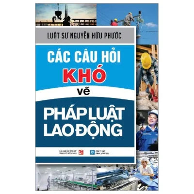 Các Câu Hỏi Khó Về Pháp Luật Lao Động - LS Nguyễn Hữu Phước