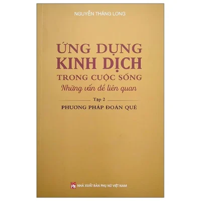 Ứng Dụng Kinh Dịch Trong Cuộc Sống - Tập 2: Phương Pháp Đoán Quẻ - Nguyễn Thăng Long