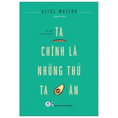 Ta Chính Là Những Thứ Ta Ăn - Alice Waters