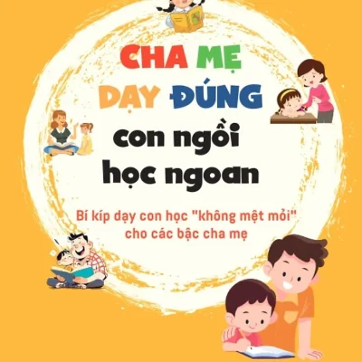 Cha Mẹ Dạy Đúng - Con Ngồi Học Ngoan - Bí Kíp Dạy Con Học “Không Mệt Mỏi” Cho Các Bậc Cha Mẹ - Vương Lị