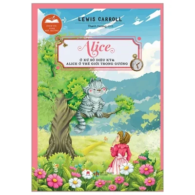 Danh Tác Trong Nhà Trường - Alice Ở Xứ Sở Diệu Kỳ Và Alice Ở Thế Giới Trong Gương - Lewis Carroll