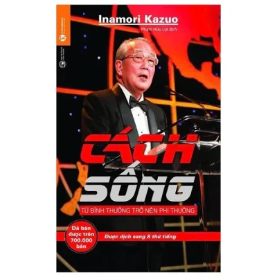 Cách Sống - Từ Bình Thường Trở Nên Phi Thường - Inamori Kazuo