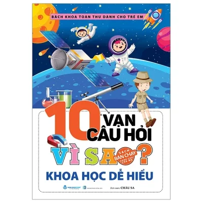 Bách Khoa Toàn Thư Dành Cho Trẻ Em - 10 Vạn Câu Hỏi Vì Sao? - Khoa Học Dễ Hiểu - Châu Sa