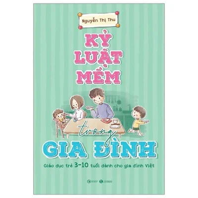 Kỷ Luật Mềm Trong Gia Đình - Giáo Dục Trẻ 3 - 10 Tuổi Dành Cho Gia Đình Việt - Nguyễn Thị Thu