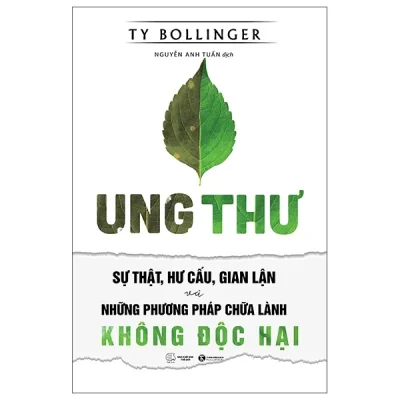 Ung Thư - Sự Thật, Hư Cấu Và Gian Lận - Những Phương Pháp Chữa Bệnh Không Độc Hại - Ty Bollinger