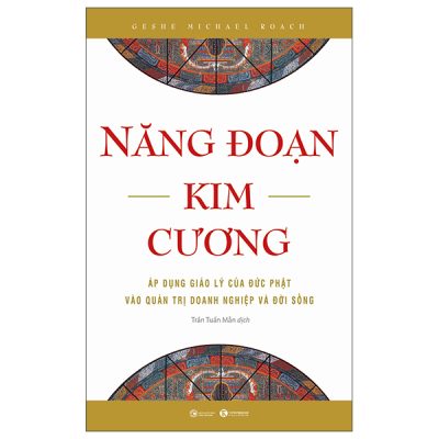 Năng Đoạn Kim Cương - Áp Dụng Giáo Lý Của Đức Phật Vào Quản Trị Doanh Nghiệp Và Đời Sống - Geshe Michael Roach