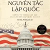 Nguyên Tắc Lập Quốc - Những Tư Tưởng Căn Bản Của Các Nhà Lập Quốc Hoa Kỳ - Thomas E. Ricks