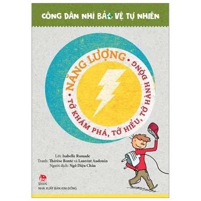 Công Dân Nhí Bảo Vệ Tự Nhiên - Năng Lượng - Tớ Khám Phá, Tớ Hiểu, Tớ Hành Động - Laurent Audouin, Isabelle Ramade, Thérèse Bonté