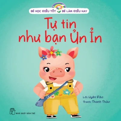 Bé Học Điều Tốt - Bé Làm Điều Hay - Tự Tin Như Bạn Ủn Ỉn - Uyên Đào, Thanh Thảo
