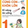 Rèn Nền Nếp, Cùng Con Khôn Lớn - Tập 1 - Kĩ Năng Ăn Uống - Nhiều Tác Giả