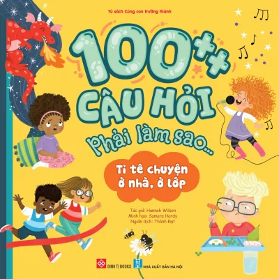 100++ Câu Hỏi Phải Làm Sao...- Tỉ Tê Chuyện Ở Nhà, Ở Lớp - Hannah Wilson