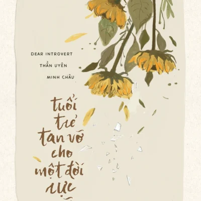 Tuổi Trẻ Tan Vỡ Cho Một Đời Rực Rỡ - Dear Introvert, Thần Uyên, Minh Châu