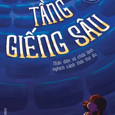 Tầng Giếng Sâu - Nhận Diện Và Chữa Lành Nghịch Cảnh Thời Thơ Ấu - Nadine Burke Harris, M.D.