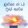 Không Gì Là Quá Muộn - Nguyên Diệu Phúc