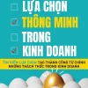 Lựa Chọn Thông Minh Trong Kinh Doanh - Jennifer Riel, Roger L. Martin