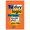 Tư Duy Logic Rèn Luyện Thuyết Phục Trong Giao Tiếp - Lưu Lâm