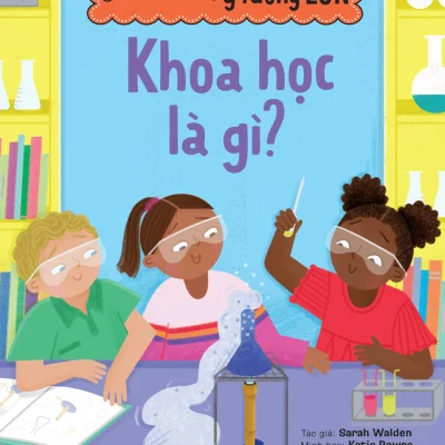 Cuốn Sách Nhỏ - Ý Tưởng Lớn - Khoa Học Là Gì? - Sarah Walden, Katie Rewse