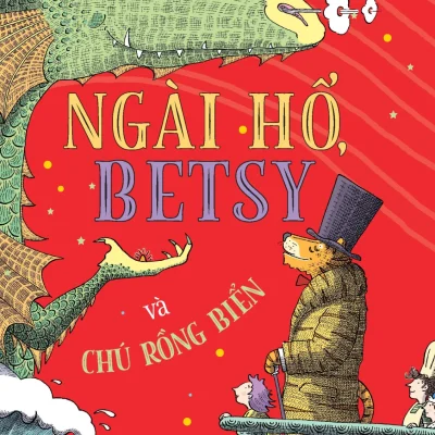 Ngài Hổ, Betsy Và Chaú Rồng Biển - Sally Gardner, Nick Maland