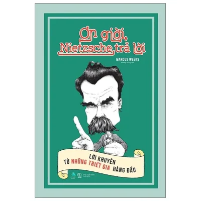 Ơn Giời, Nietzsche Trả Lời: Lời Khuyên Từ Những Triết Gia Hàng Đầu - Marcus Weeks