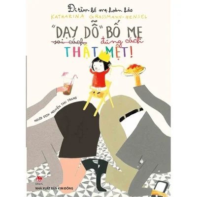 Đi Tìm Bố Mẹ Hoàn Hảo - "Dạy Dỗ" Bố Mẹ Đúng Cách Thật Mệt! - Katharina Grossmann-Hensel