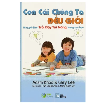 con cái chúng ta Đều giỏi bí quyết làm trỗi dậy tài năng trong con bạn adam khoo & gary lee
