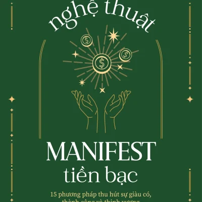 Nghệ Thuật Manifest Tiền Bạc - 15 Phương Pháp Thu Hút Sự Giàu Có, Thành Công Và Thịnh Vượng - Ryuu Shinohara