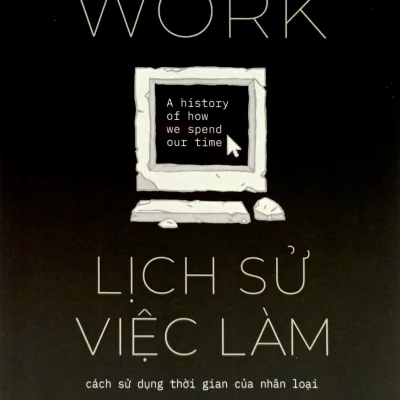 Lịch Sử Việc Làm - Cách Sử Dụng Thời Gian Của Nhân Loại - James Suzman