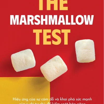 The Marshmallow Test - Hiệu Ứng Của Sự Cám Dỗ Và Khai Phá Sức Mạnh Của Ý Chí Tự Chủ Để Kiểm Soát Bản Năng - Walter Mischel