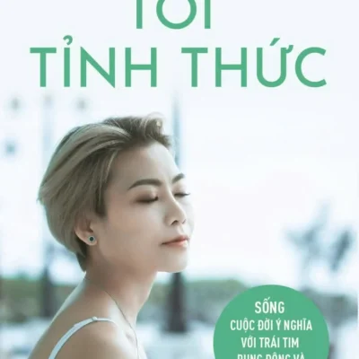Tôi Tỉnh Thức - Sống Cuộc Đời Ý Nghĩa Với Trái Tim Rung Động Và Lòng Biết Ơn - Rim Nguyễn