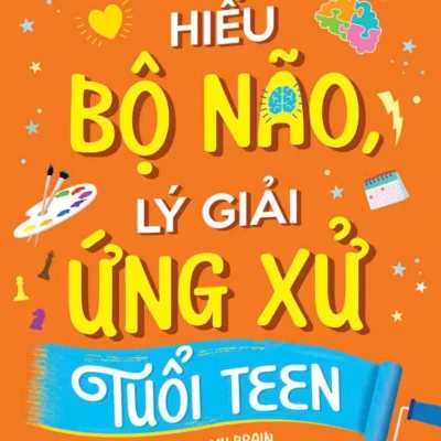 Hiểu Bộ Não, Lý Giải Ứng Xử Tuổi Teen - Nicola Morgan, Andy Baker