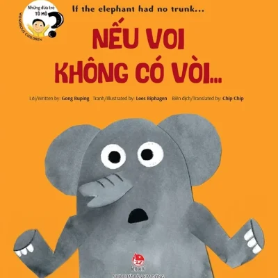 Những Đứa Trẻ Tò Mò - Wondrous Children - If The Elephant Had No Trunk… Nếu Voi Không Có Vòi… - Gong Ruping, Loes Riphagen