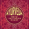 AYURVEDA - Phương Pháp Y Thuật Cổ Truyền Ấn Độ Hơn 5000 Tuổi - Vasant Lad