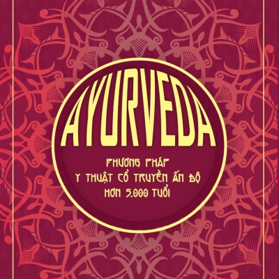 AYURVEDA - Phương Pháp Y Thuật Cổ Truyền Ấn Độ Hơn 5000 Tuổi - Vasant Lad