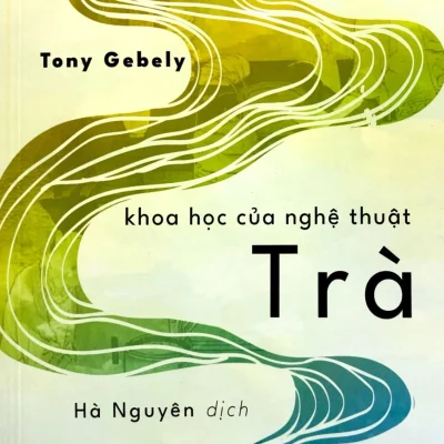 Khoa Học Của Nghệ Thuật Trà - Tony Gebely