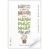 Hãy Biến Mình Thành Người Hạnh Phúc Nhất Bây Giờ - Ryushun Kusanagi