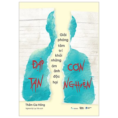 Đập Tan Cơn Nghiện - Giải Phóng Tâm Trí Khỏi Những Ám Ảnh Độc Hại - Thẩm Gia Hồng