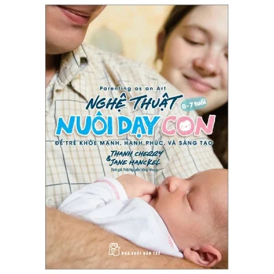 Parenting As An Art - Nghệ Thuật Nuôi Dạy Con - Để Trẻ Khỏe Mạnh, Hạnh Phúc, Và Sáng Tạo - Thanh Cherry, Jane Hanckel