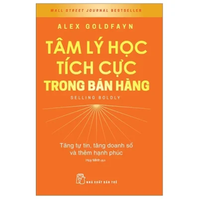 Tâm Lý Học Tích Cực Trong Bán Hàng - Tăng Tự Tin, Tăng Doanh Số Và Thêm Hạnh Phúc - Selling Boldy - Alex Goldfayn