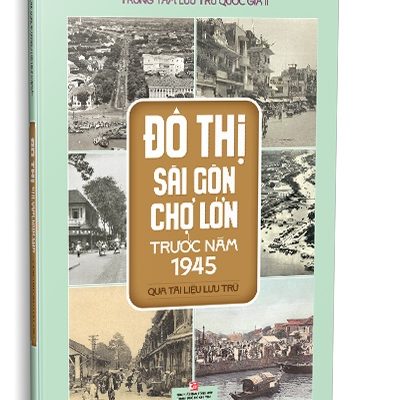 Đô Thị Sài Gòn Chợ Lớn Trước Năm 1945 - Qua Tài Liệu Lưu Trữ - Trung Tâm Lưu Trữ Quốc Gia II