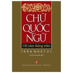 Chữ Quốc Ngữ - 130 Năm Thăng Trầm (2018) - Trần Nhật Vy