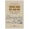 Thương Nhân Việt Nam Xưa - Vấn Đề, Nhân Vật Và Giai Thoại - Nguyễn Thanh Tuyền