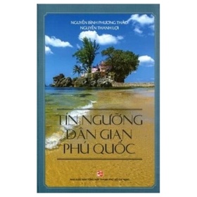 Tín Ngưỡng Dân Gian Phú Quốc - Nguyễn Thanh Lợi, Nguyễn Bình Phương Thảo