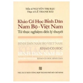 Khảo Cổ Học Bình Dân Nam Bộ - Việt Nam - Từ Thực Nghiệm Đến Lý Thuyết - ThS Lê Thanh Hải
