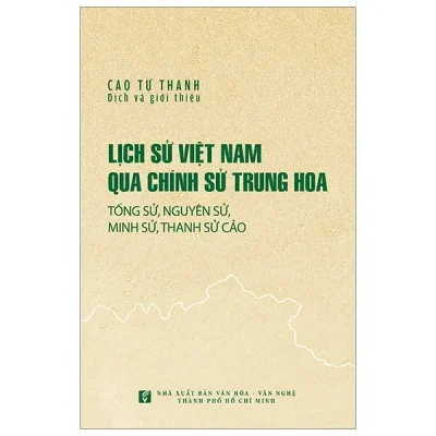 Lịch Sử Việt Nam Qua Chính Sử Trung Hoa (Tống Sử, Nguyên Sử, Minh Sử, Thanh Sử Cảo) - Cao Tự Thanh