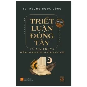 triết luận Đông tây từ maitreya Đến martin heidegger ts. dương ngọc dũng