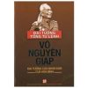Đại Tướng Tổng Tư Lệnh Võ Nguyên Giáp - Nguyễn Văn Trung, Nguyễn Văn Khoan, Nguyễn Văn Huyên