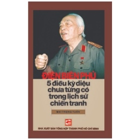 Điện Biên Phủ - Năm Điều Kỳ Diệu Chưa Từng Có Trong Lịch Sử Chiến Tranh - Mai Trọng Tuấn