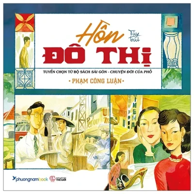 Hồn Đô Thị – Tuyển Chọn Từ Bộ Sách Sài Gòn Chuyện Đời Của Phố – Phạm Công Luận