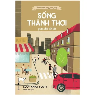 Chánh Niệm Từng Phút Giây - Sống Thảnh Thơi Giữa Đời Đô Thị - Lucy Anna Scott