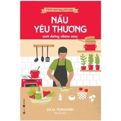 Chánh Niệm Từng Phút Giây - Nấu Yêu Thương Nuôi Dưỡng Nhiệm Màu - Julia Ponsonby
